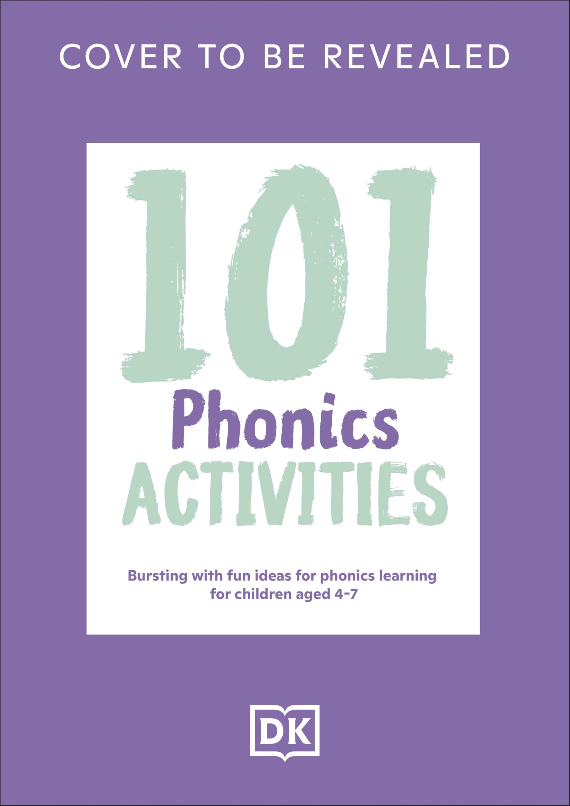 101 Phonics Activities: Bursting with Fun Ideas for Phonics Learning for Children Aged 4-7 (DK 101 Activities)