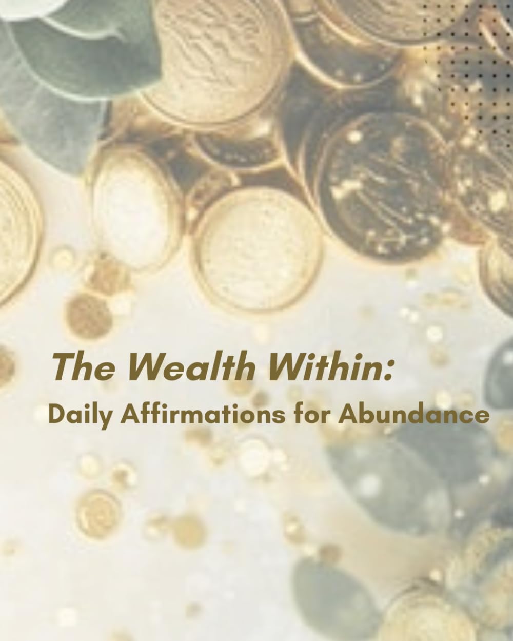 The Wealth Within: Daily affirmations for abundance