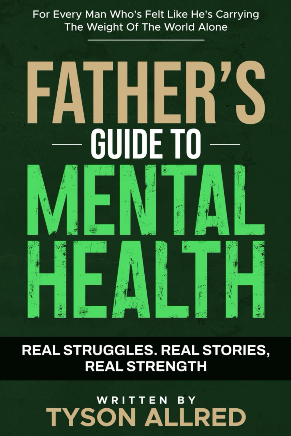 The Father's Guide to Mental Health: For Every Man Who's Felt Like He's Carrying the Weight of the World Alone