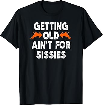 Getting Old Aint for Sissies T-Shirt