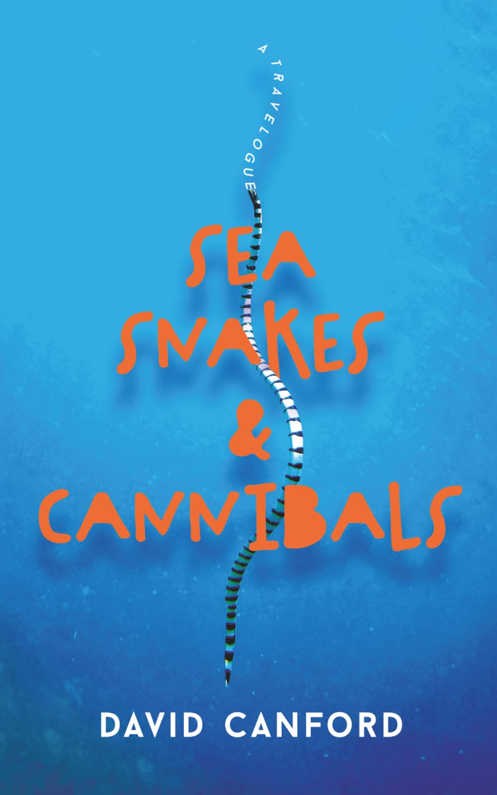 Sea Snakes and Cannibals: Travels to islands in Fiji, the Sea of Cortez, Greece and elsewhere