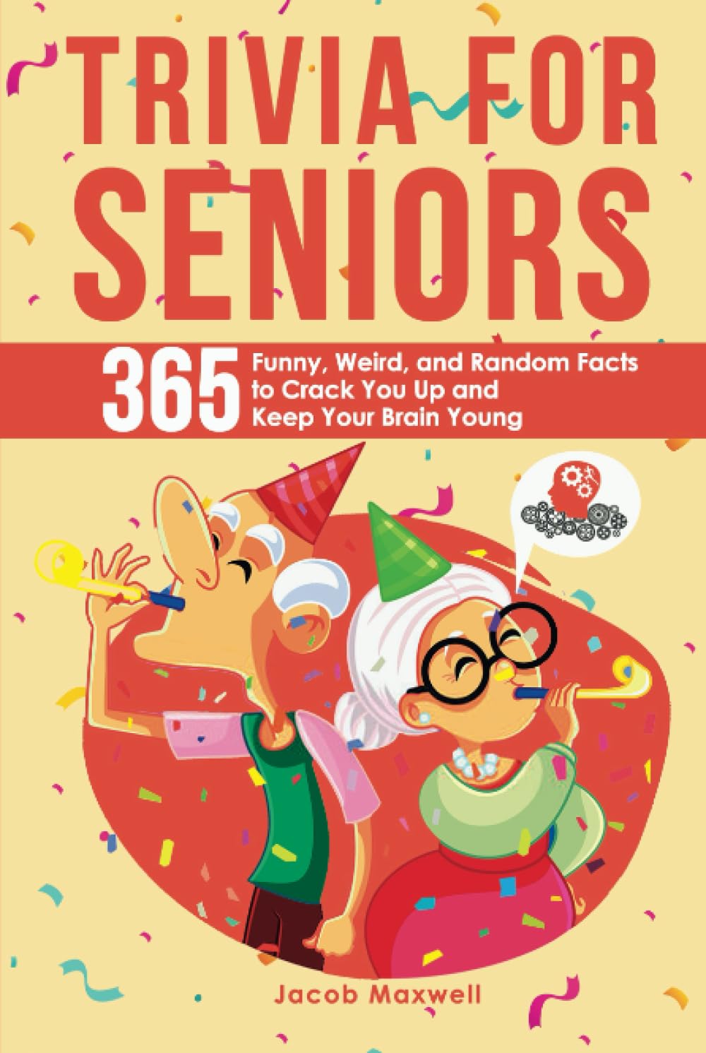 Trivia for Seniors: 365 Funny, Weird, and Random Facts to Crack You Up and Keep Your Brain Young (Senior Brain Workouts)