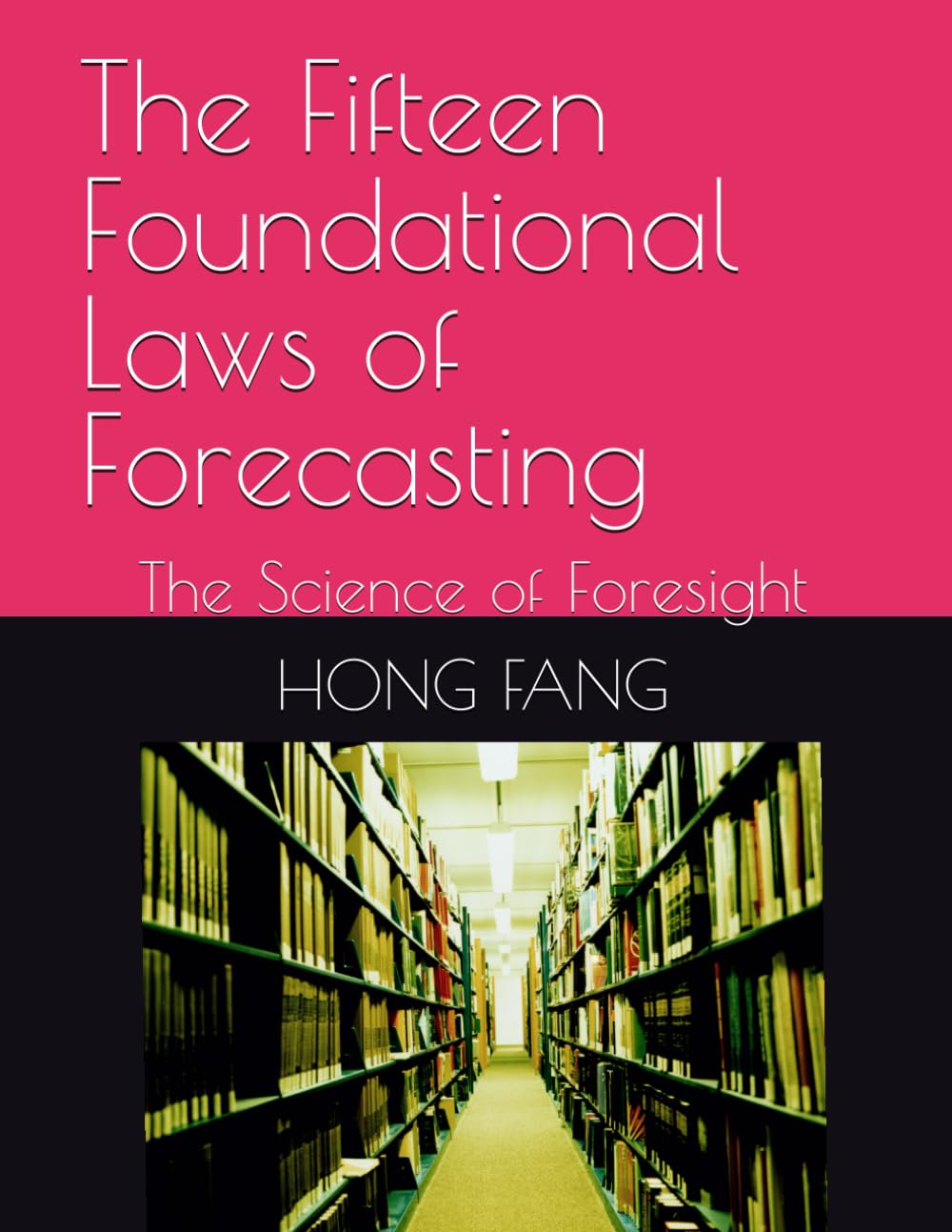The Fifteen Foundational Laws of Forecasting: The Science of Foresight (The General Sciences of Forecasting Series)
