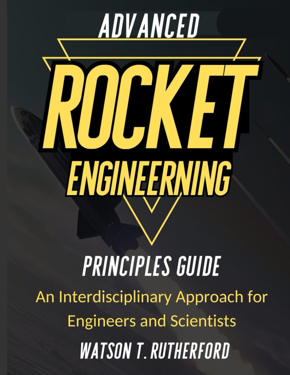 ADVANCED ROCKET ENGINEERING PRINCIPLES GUIDE: An Interdisciplinary Approach for Engineers and Scientists (AEROSPACE & AUTOMOTIVE ENGINEERING)      Paperback – November 11, 2025