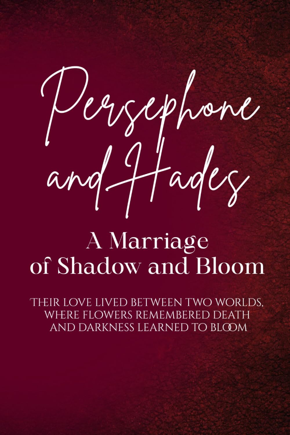 Persephone and Hades: A Marriage of Shadow and Bloom: Their love lived between two worlds, where flowers remembered death and darkness learned to bloom (Love Stories of the Goddesses)