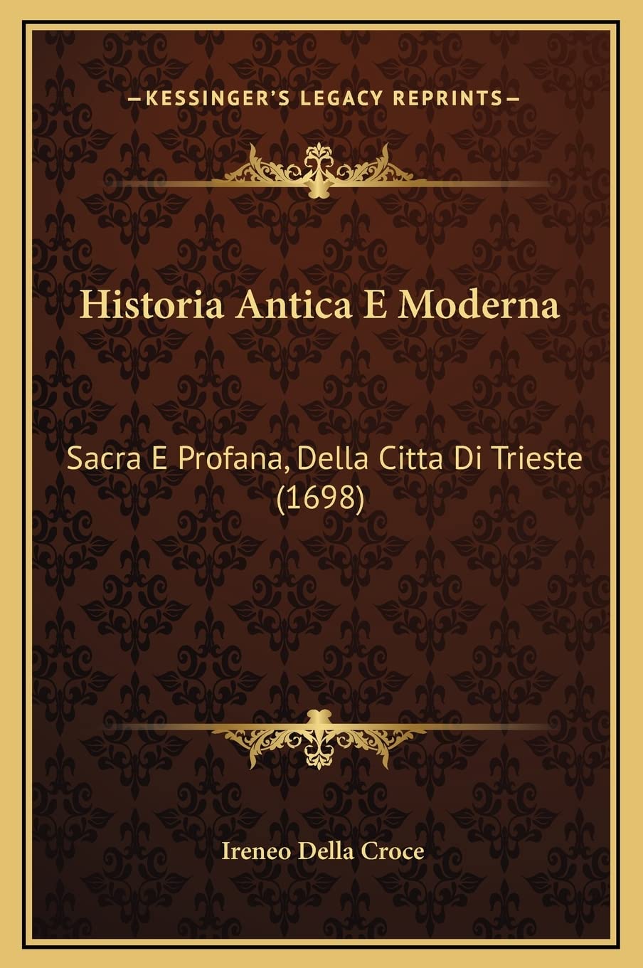 Historia Antica E Moderna: Sacra E Profana, Della Citta Di Trieste (1698)