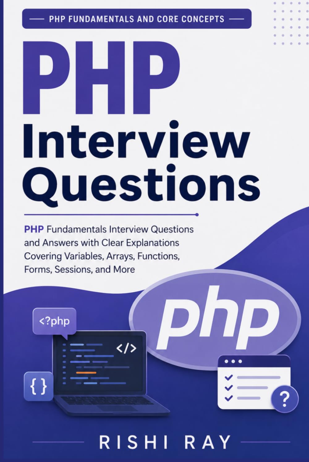 PHP Interview Questions (PHP Fundamentals and Core Concepts): PHP Fundamentals Interview Questions and Answers with Clear Explanations Covering ... More (Web Developer Interview Mastery Series)