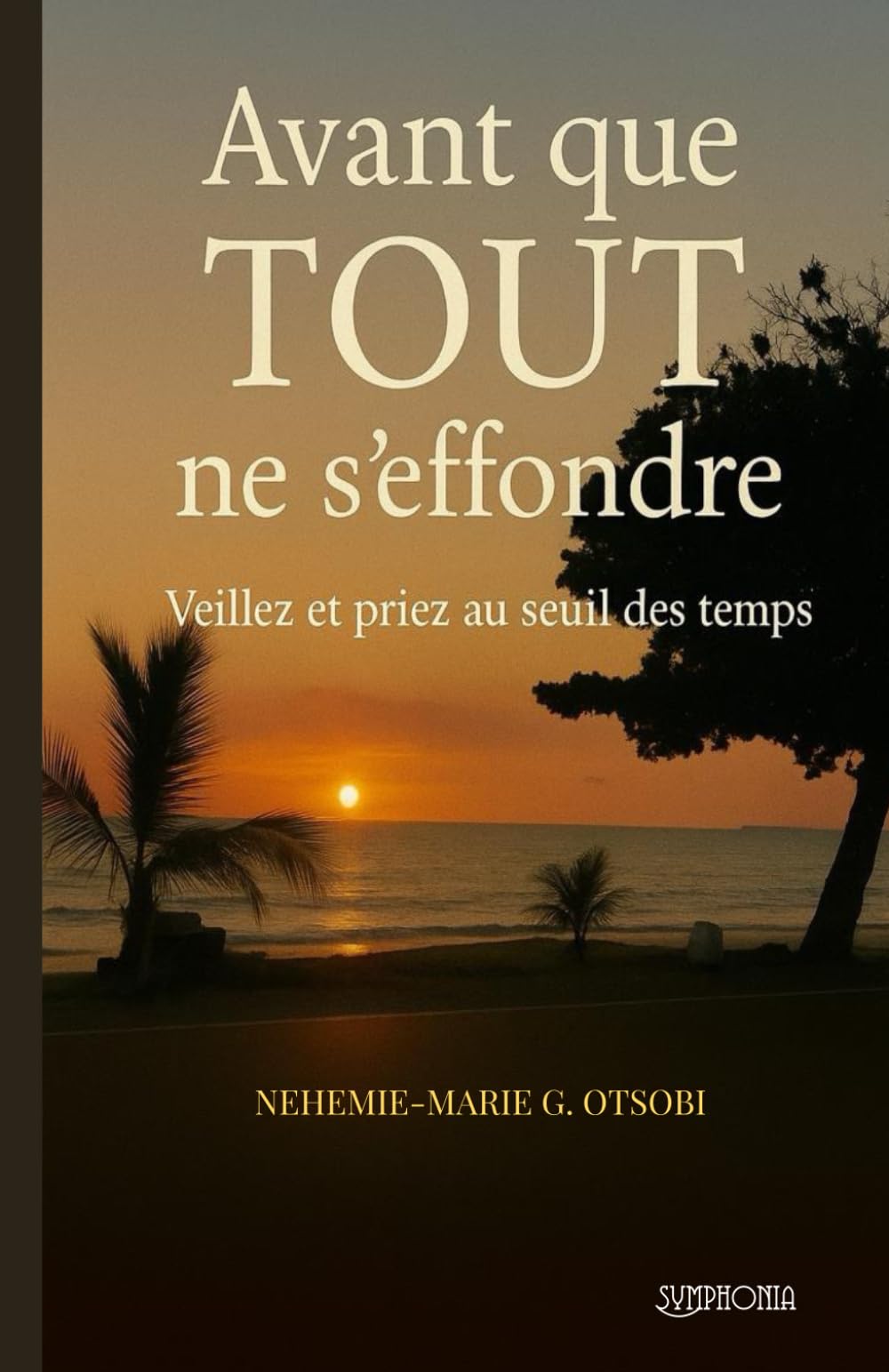 Avant que TOUT ne s’effondre: Veillez et Priez au seuil des temps