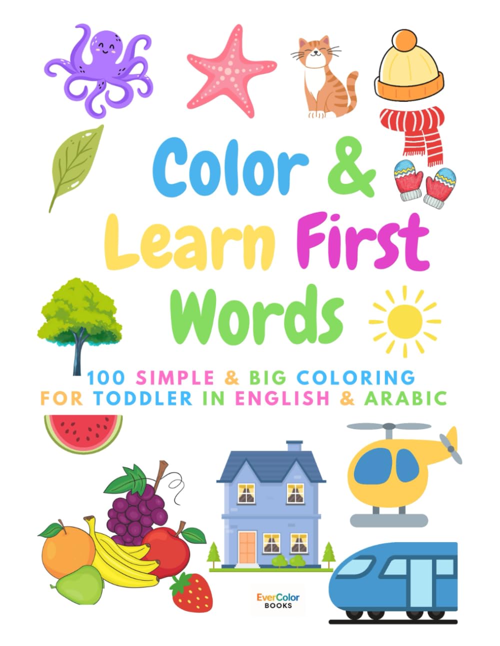 Color & Learn First Words: Bilingual English–Arabic Coloring Book for Toddlers Ages 1–4 | 100 Simple Big Pictures with Words, Alphabet & Numbers: ... Words Book (English–Arabic) for Toddlers