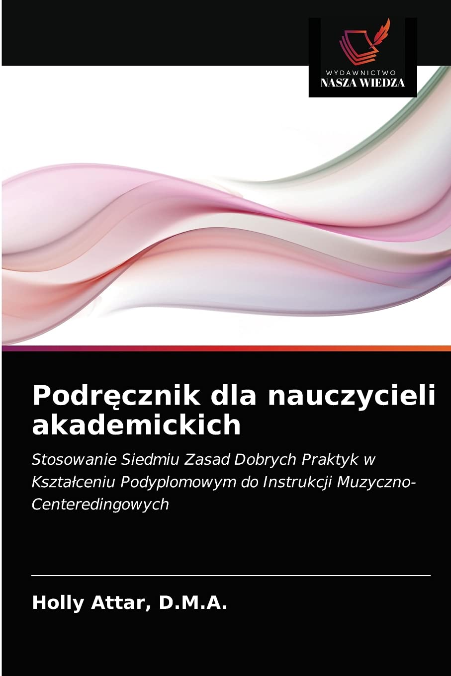 Podręcznik dla nauczycieli akademickich: Stosowanie Siedmiu Zasad Dobrych Praktyk w Kszta¿ceniu Podyplomowym do Instrukcji Muzyczno-Centeredingowych