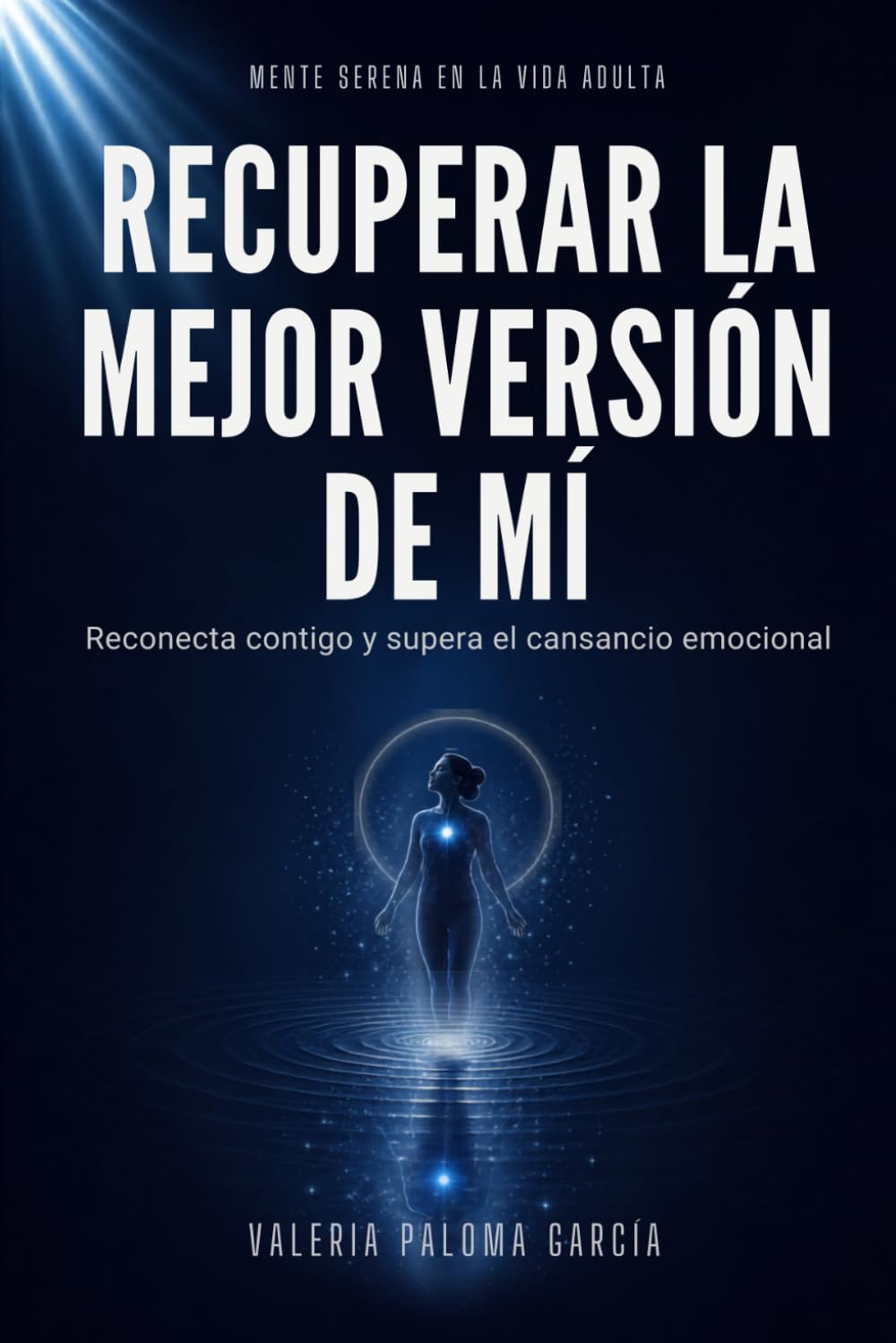 Cómo recuperar la mejor versión de mí: Un camino sereno para reconectar contigo después del cansancio emocional (Mente Serena en la Vida Adulta)