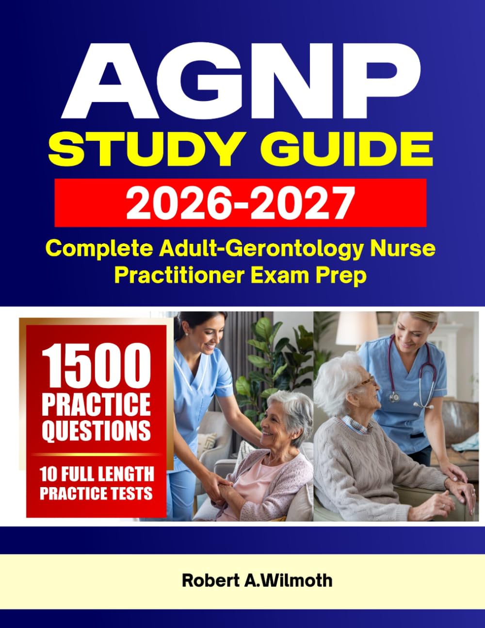 AGNP STUDY GUIDE 2026-2027: Complete Adult-Gerontology Nurse Practitioner Exam Prep with 1,500 Practice Questions