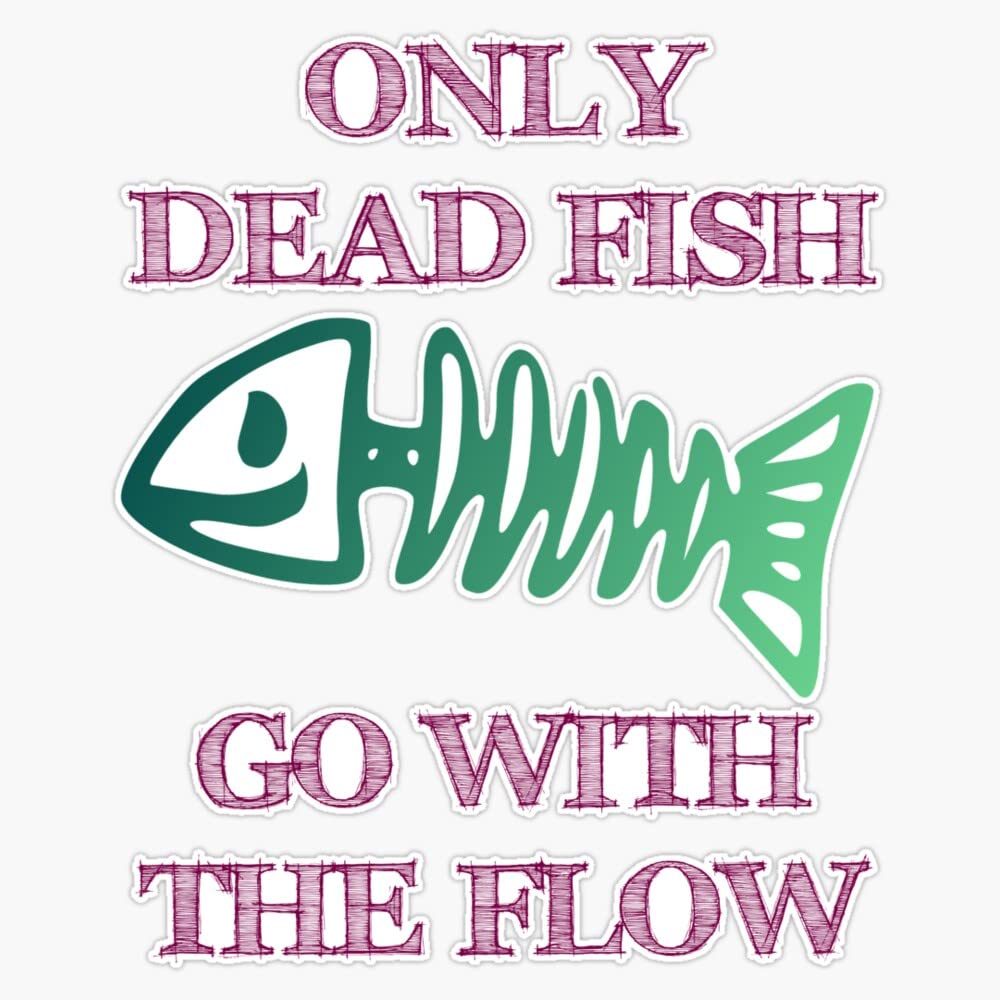 Only Dead Fish Go with The Flow Sticker Bumper Sticker Vinyl Decal 5"