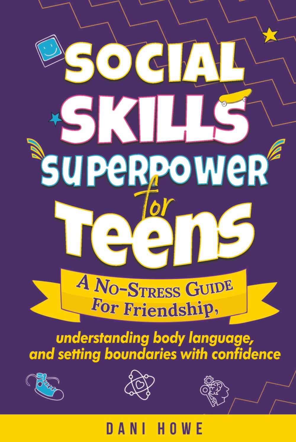 Social Skills Superpower for Teens: A No-Stress Guide to Friendship, Understanding Body Language, and Setting Boundaries with Confidence
