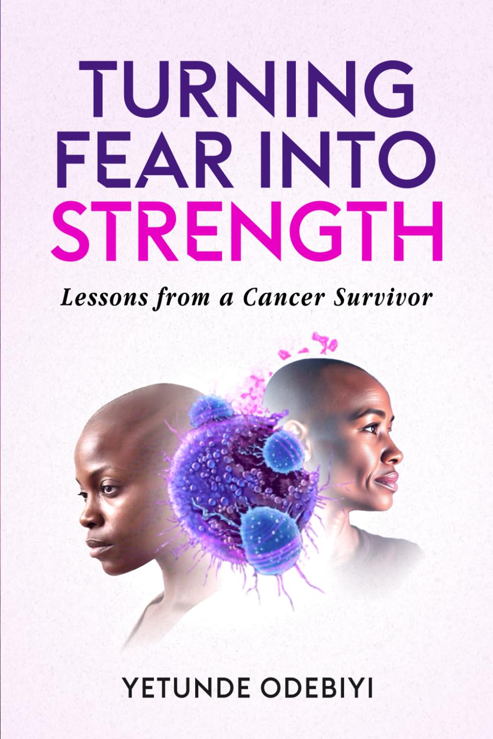 TURNING FEAR INTO STRENGTH: Lessons from a Cancer Survivor