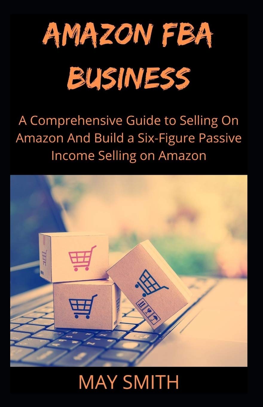 Amazon Fba Business: A Comprehensive Guide To Selling On Amazon And Bui