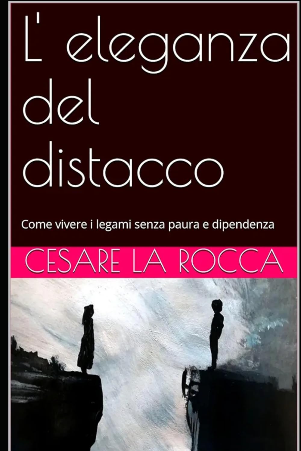 L' eleganza del distacco: Come vivere i legami senza paura e dipendenza