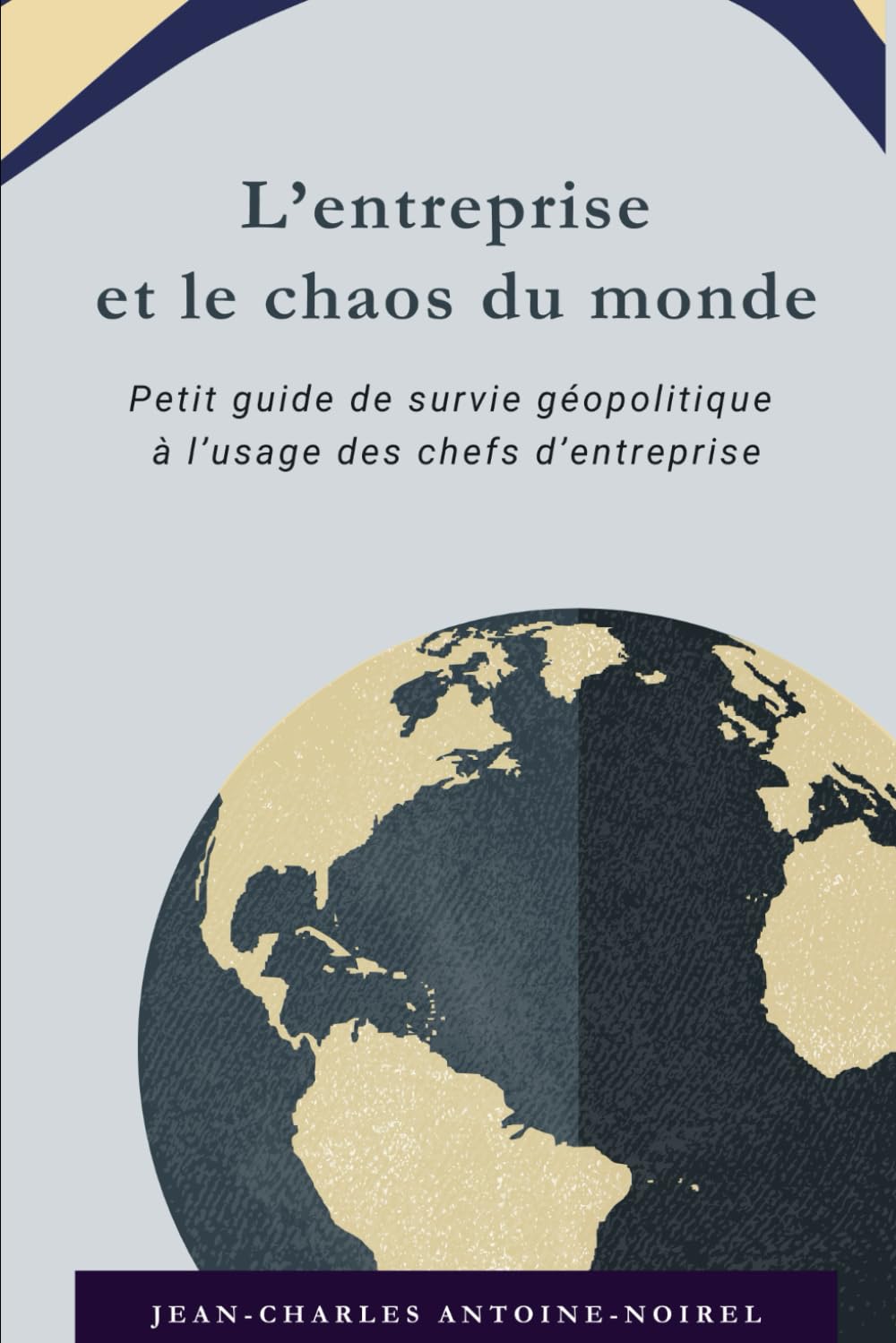L'entreprise et le chaos du monde: Petit guide de survie géopolitique à l'usage des chefs d'entreprise (Géopolitique d'entreprise)