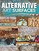 Price comparison product image Alternative Art Surfaces: Mixed-Media Techniques for Painting on More Than 35 Different Surfaces