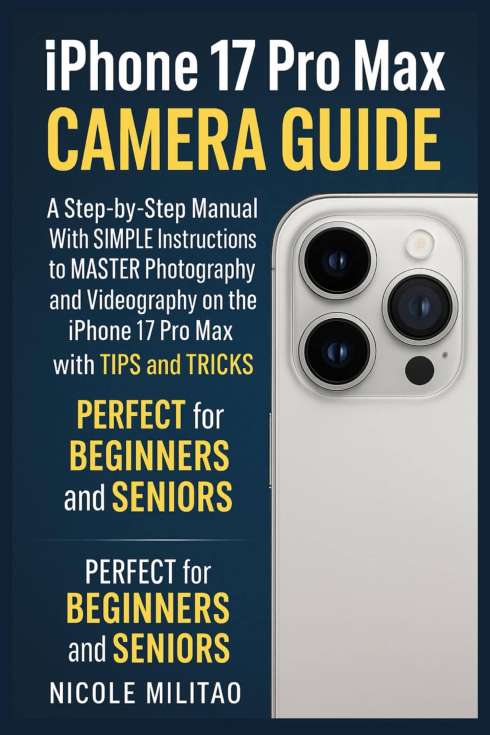 Iphone 17 Pro Max Camera Guide: A Step-by-Step Manual With SIMPLE Instructions to MASTER Photography and Videography on the iPhone 17 Pro Max with TIPS and TRICKS. PERFECT for BEGINNERS and SENIORS