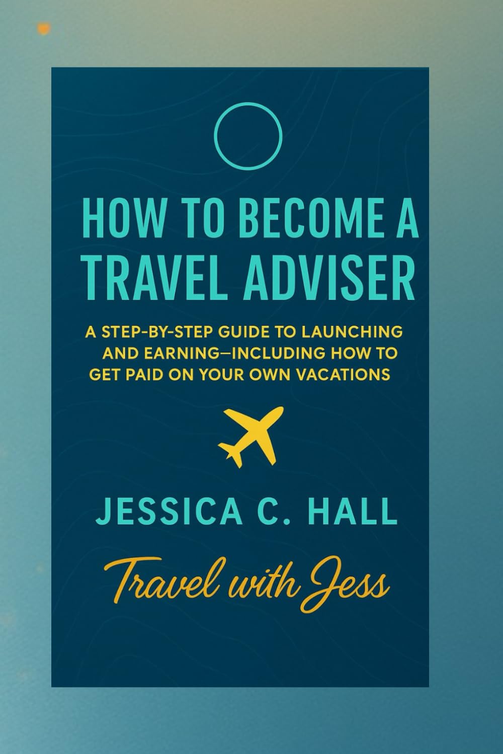 How to Become a Travel Adviser: A Step-by-Step Guide to Launching and Earning—Including How to Get Paid on Your Own Vacations