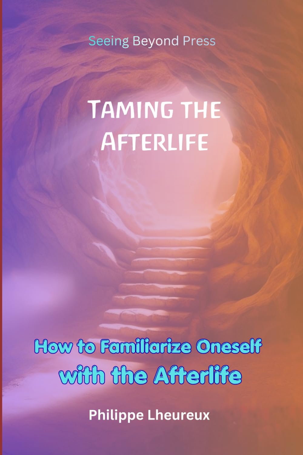 Taming the Afterlife: How to Familiarize Oneself with the Afterlife (Beyond the Veil Series)
