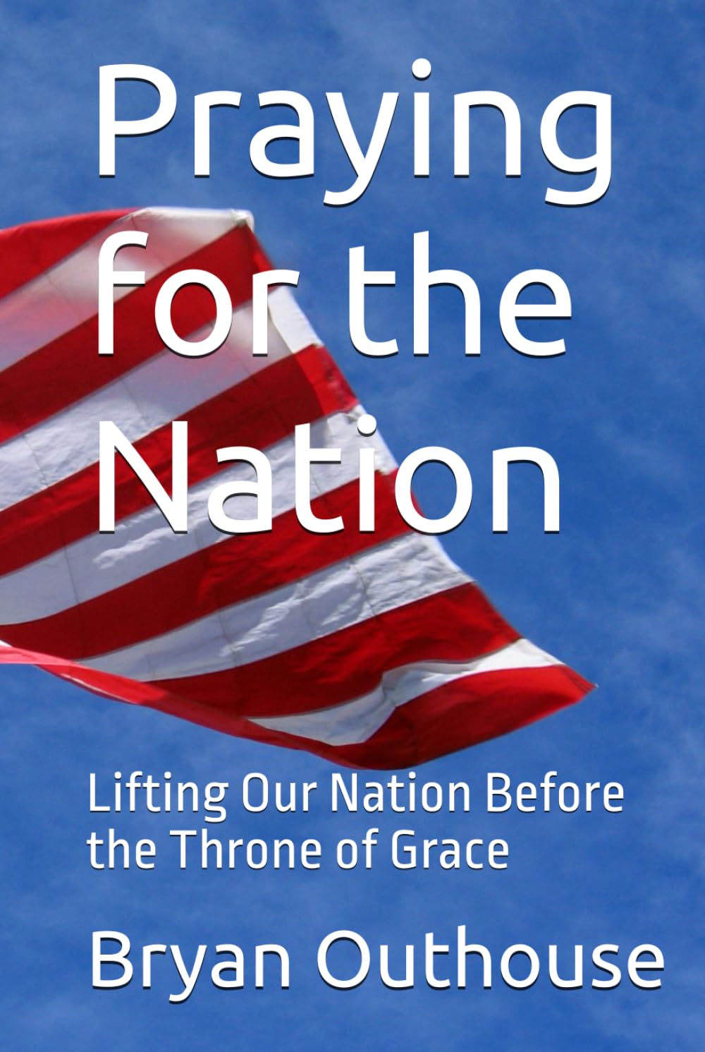 Praying for the Nation: Lifting Our Nation Before the Throne of Grace