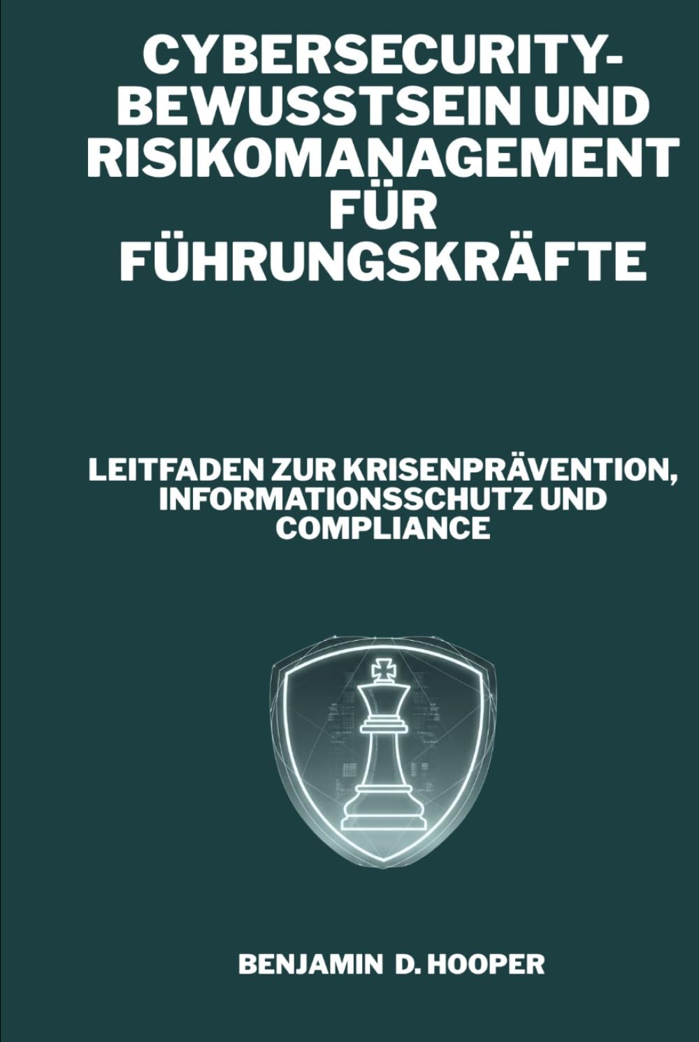 Cybersecurity-Bewusstsein und Risikomanagement für Führungskräfte: Leitfaden zur Krisenprävention, Informationsschutz und Compliance