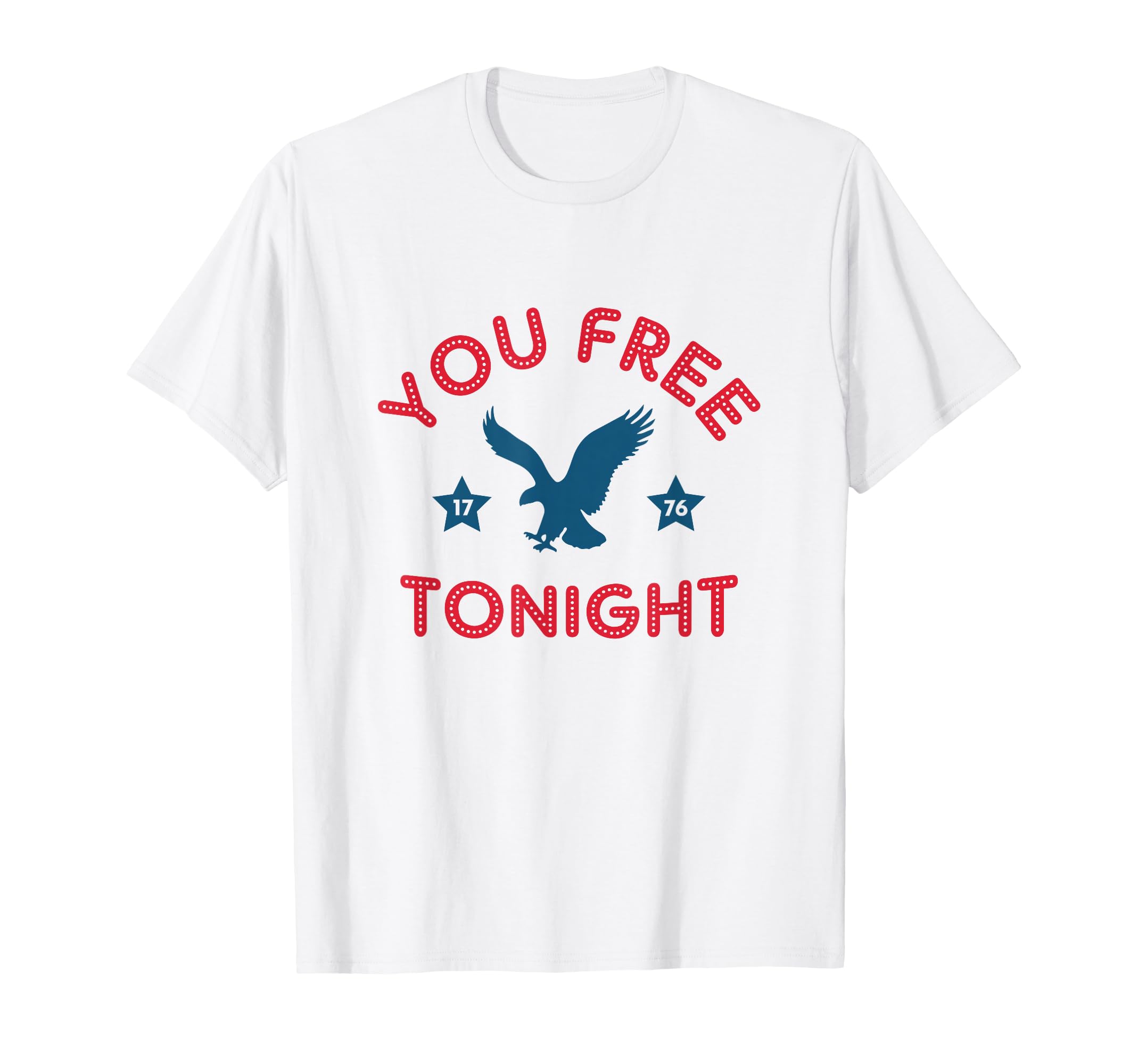 4th of July Eagle You Free Tonight T-Shirt