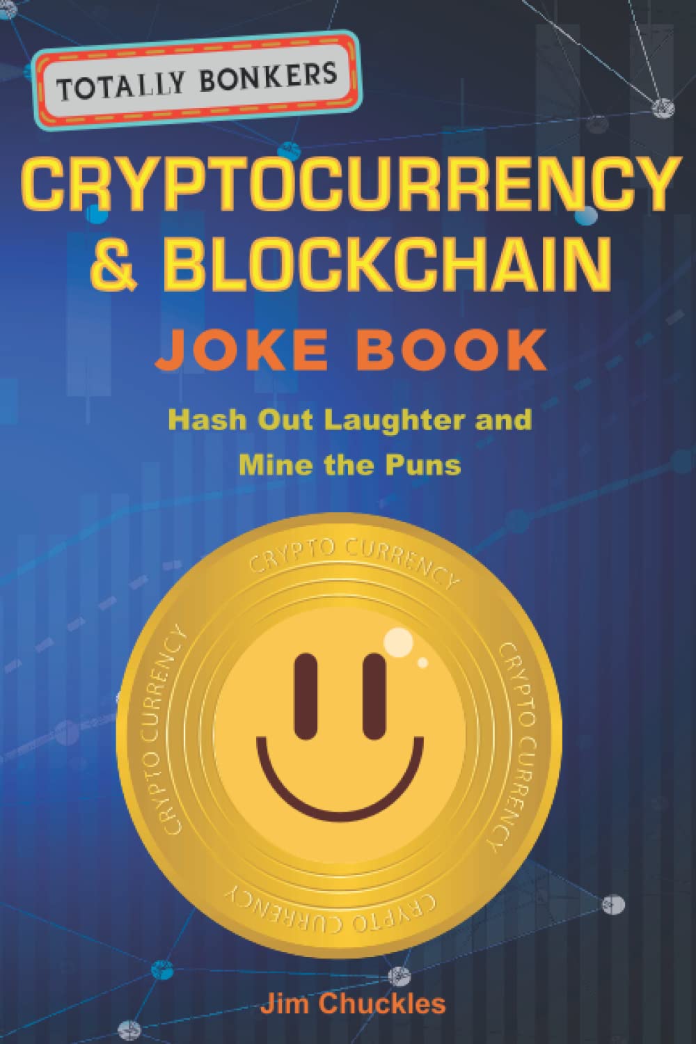 Totally Bonkers Cryptocurrency & Blockchain Joke Book: Hash Out Laughter  and Mine the Puns : Chuckles, Jim: Amazon.com.au: Books