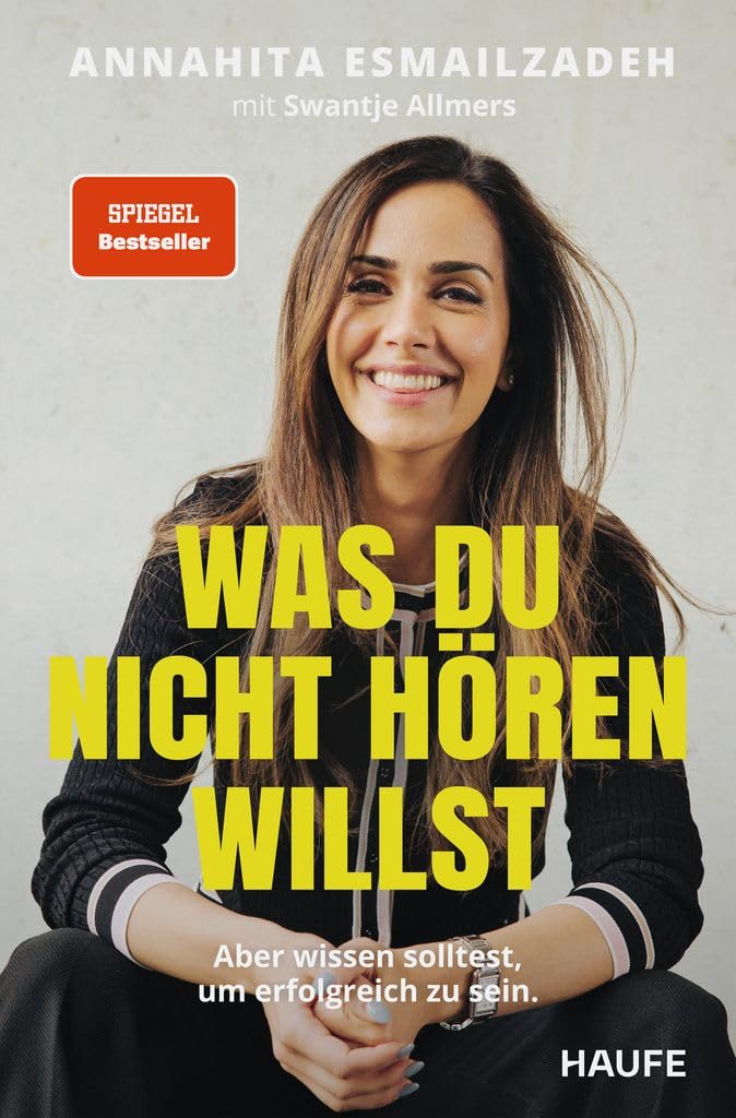 Was du nicht hören willst: Aber wissen solltest, um erfolgreich zu sein. Die Stellschrauben des eigenen Erfolgs steuern: Kompetenzen erweitern, Netzwerke stärken, Mechanismen der Wirtschaft verstehen