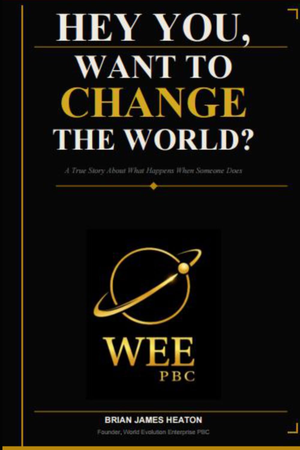 HEY YOU, WANT TO CHANGE THE WORLD?: A True Story About What Happens When Someone Does