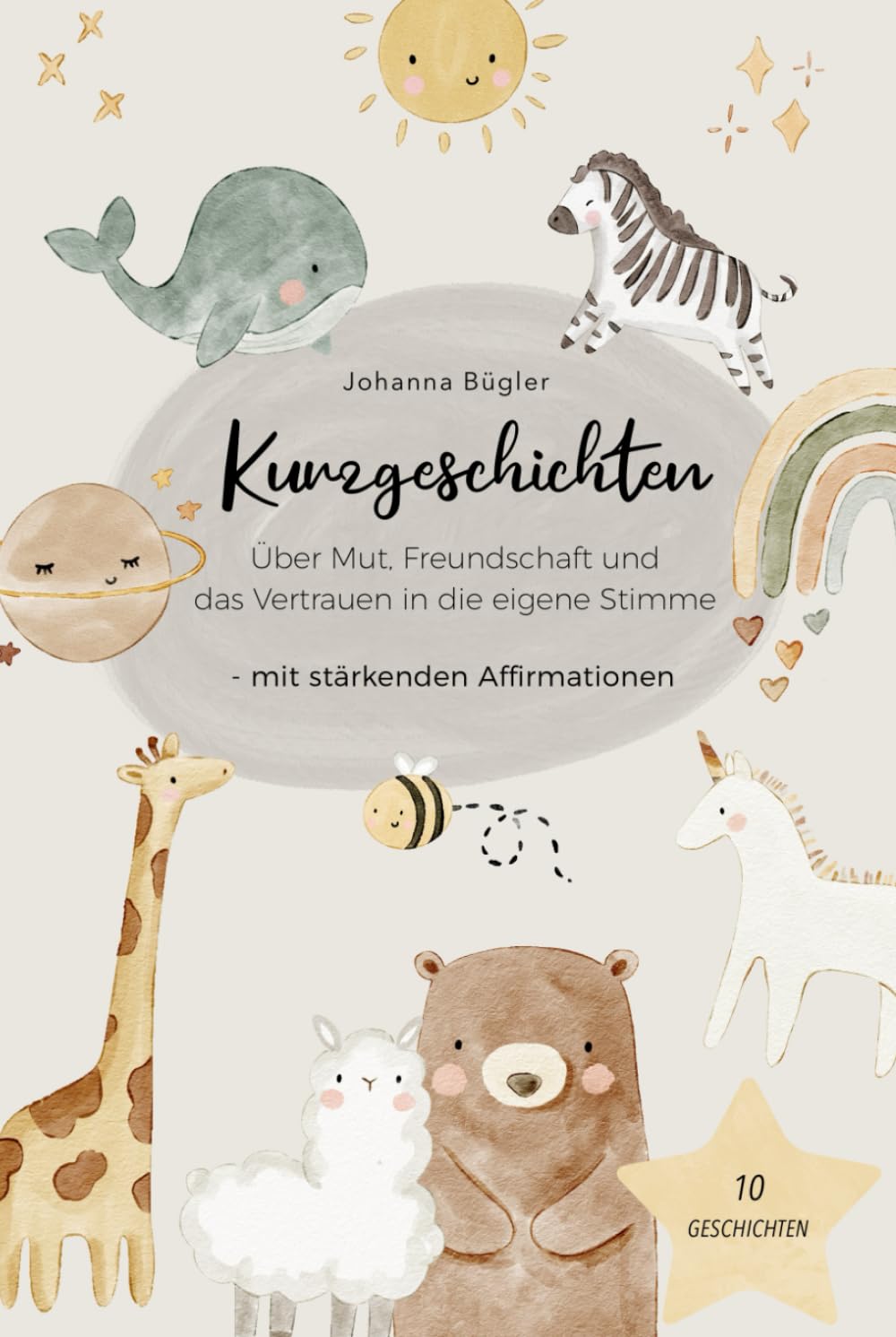 Kurzgeschichten über Mut, Freundschaft und das Vertrauen in die eigene Stimme: 10 Geschichten für Kinder mit stärkenden Affirmationen