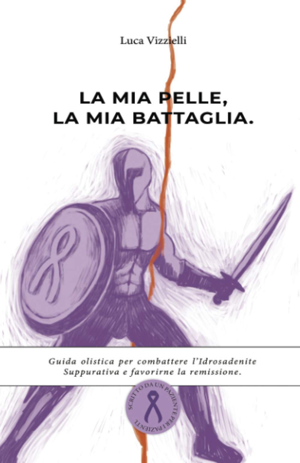 La mia pelle, la mia battaglia: Guida olistica per combattere l'Idrosadenite Suppurativa e favorirne la remissione