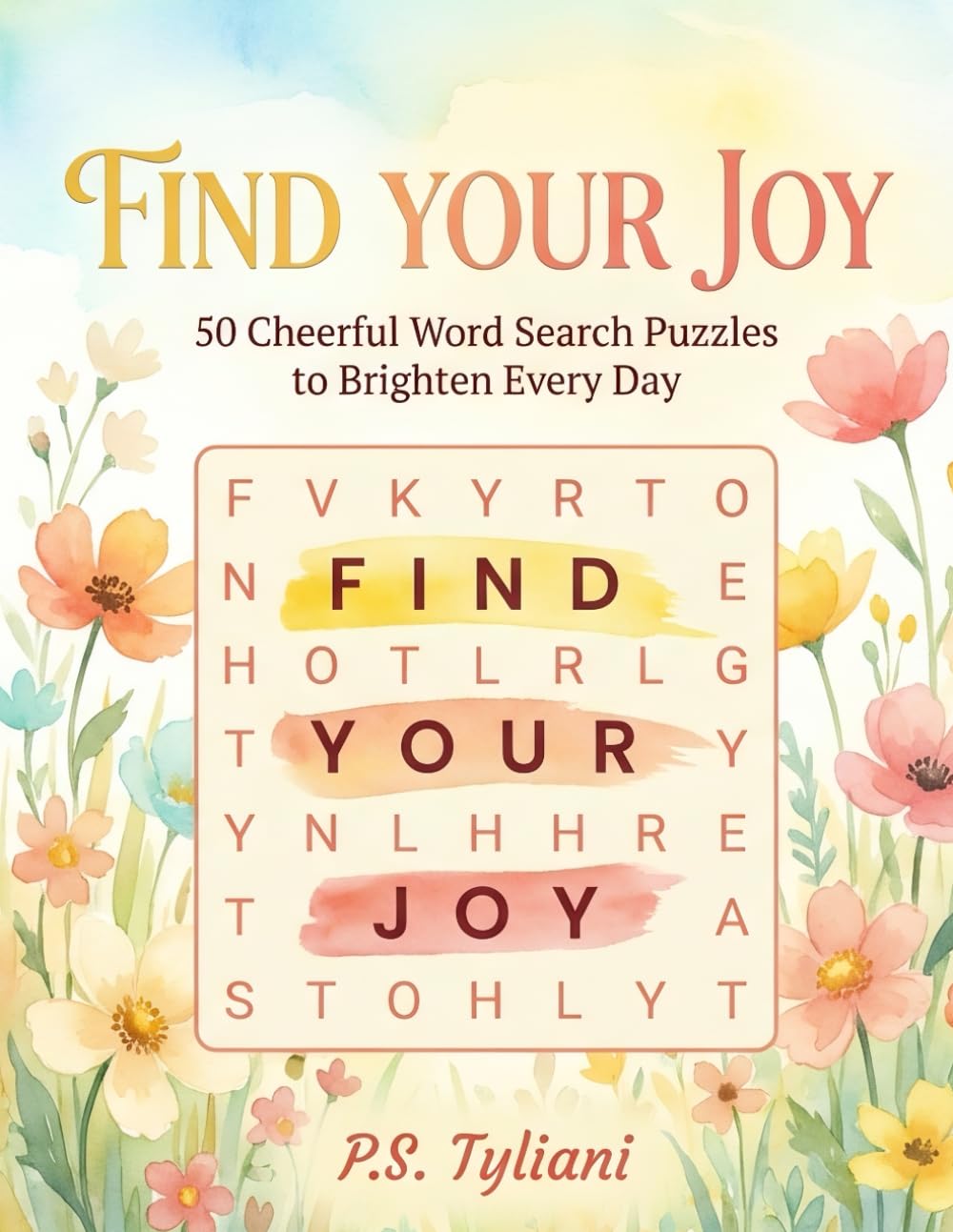 Find Your Joy: 50 Cheerful Word Search Puzzles to Brighten Every Day (Find Your... Word Search Puzzles)