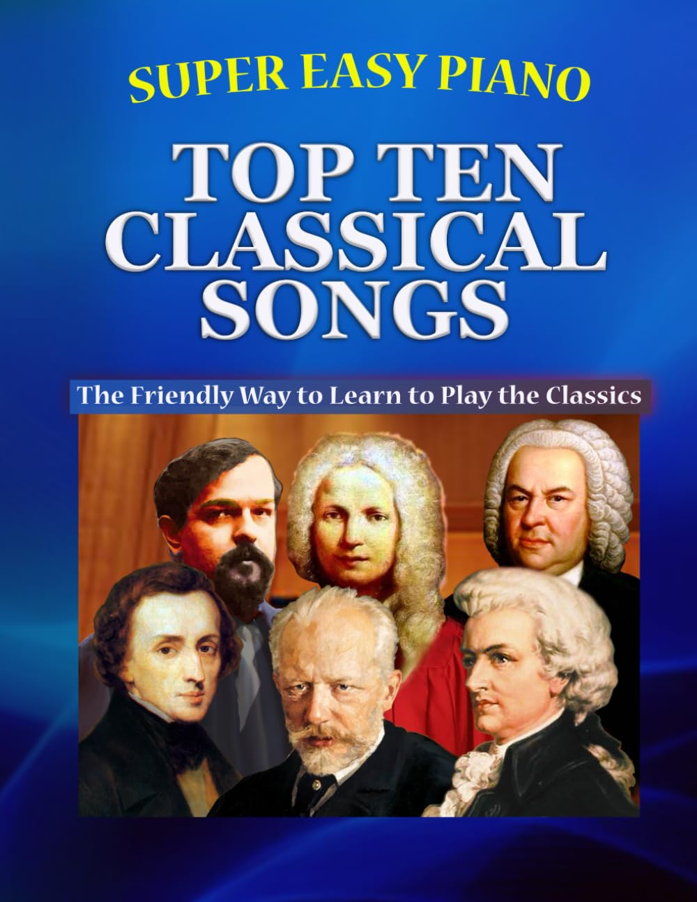 Super Easy Piano Top Ten Classical Songs: The Easy Way to Play the Classics (Super Easy Piano Simplified Classical Songbooks)