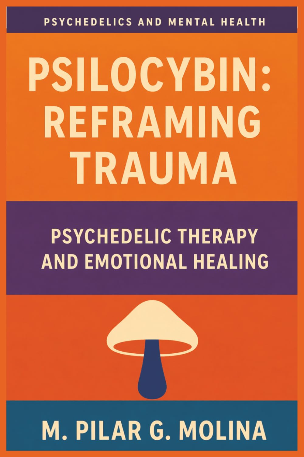 Psilocybin: Reframing Trauma: Psychedelic Therapy and Emotional Healing (Psychedelics and Mental Health)