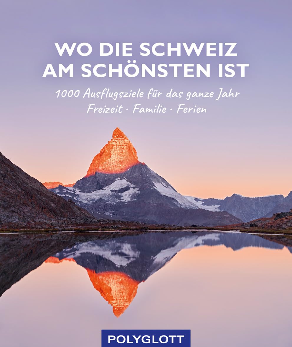 Wo die Schweiz am schönsten ist: 1000 Ausflgusziele für das ganze Jahr: Freizeit, Familie, Ferienideen