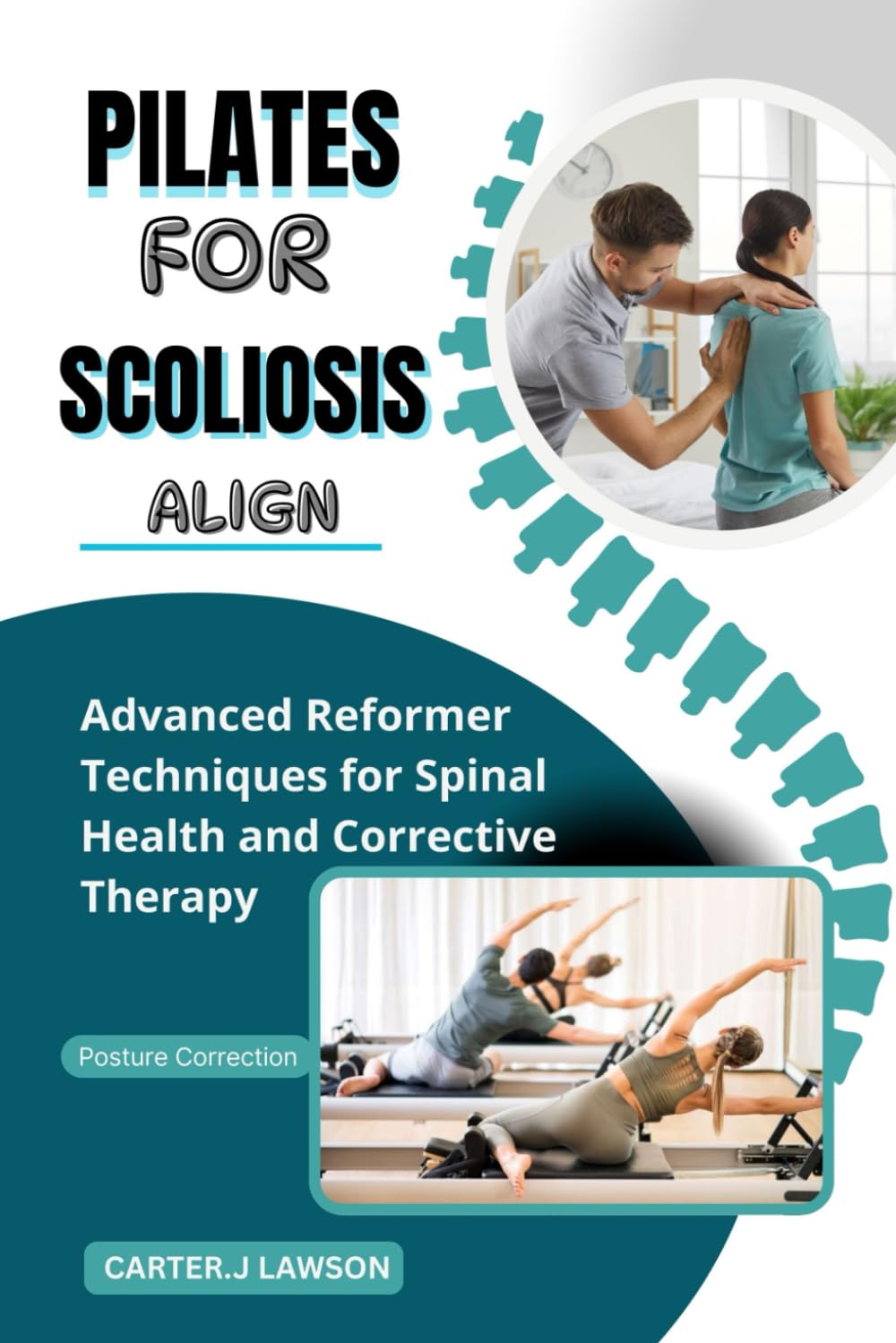 PILATES FOR SCOLIOSIS ALIGN: Advanced Reformer Techniques for Spinal Health and Corrective Therapy