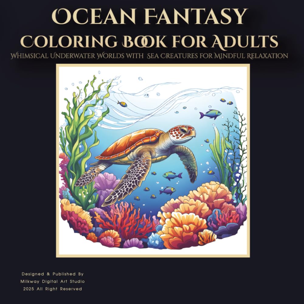 Ocean Fantasy Coloring Book for Adults: Whimsical Underwater Worlds with Mermaids, Sea Creatures, and Coral Dreams for Mindful Relaxation
