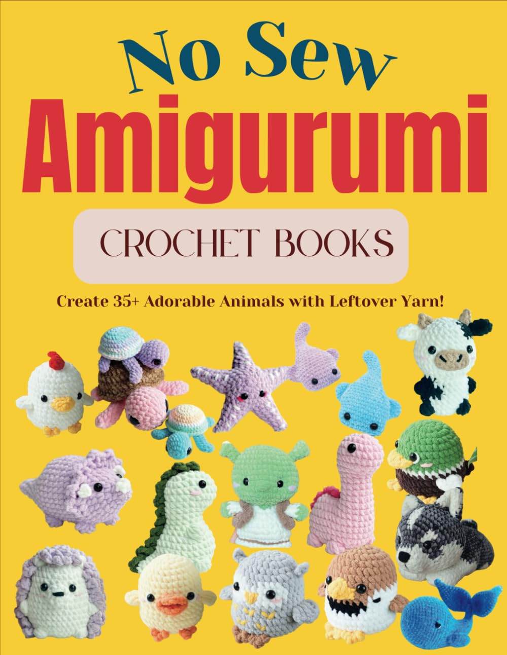 No Sew Amigurumi Crochet Books: Create 35+ Adorable Animals with Leftover Yarn!