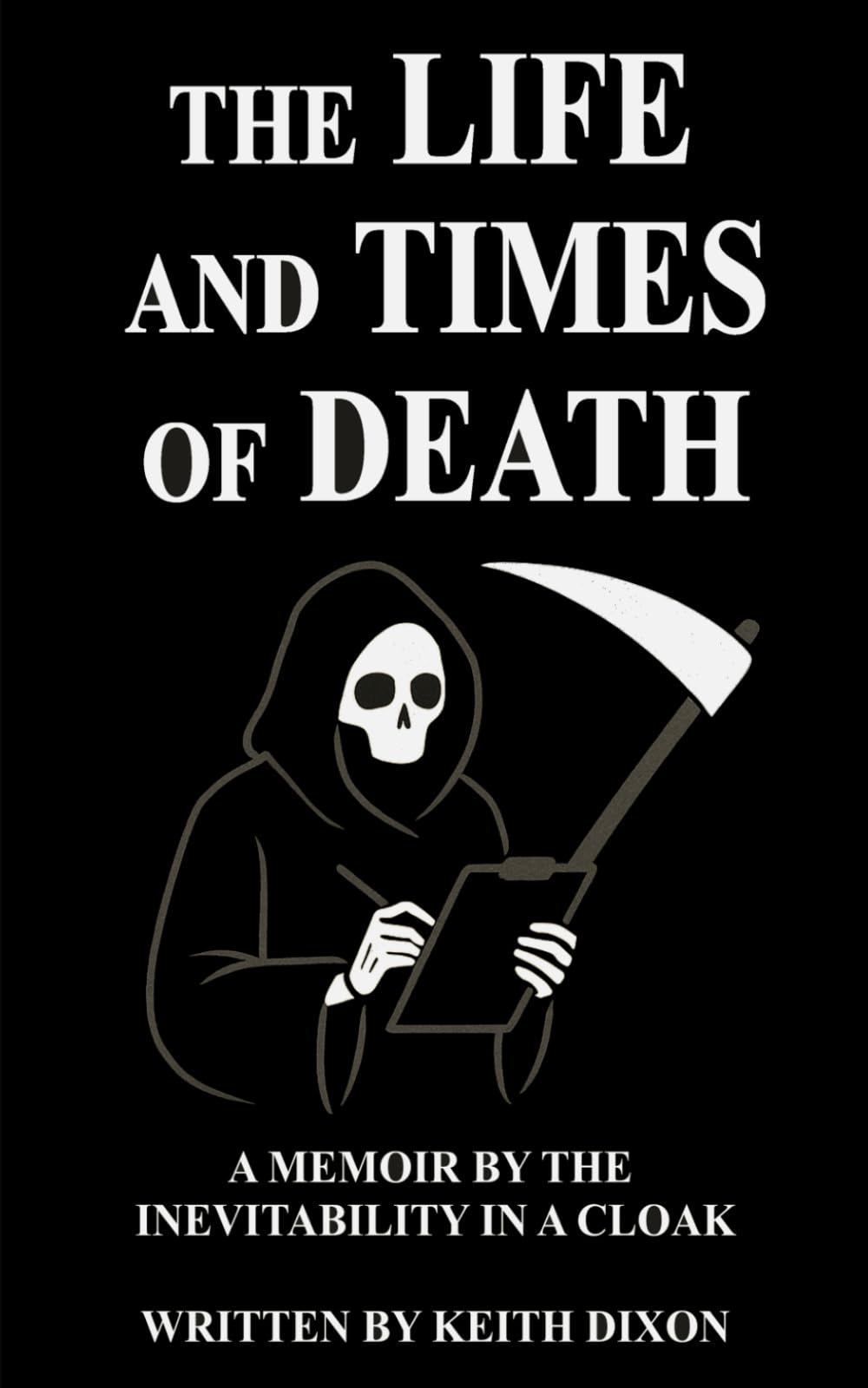 The Life And Times Of Death: A Memoir By The Inevitability In A Cloak