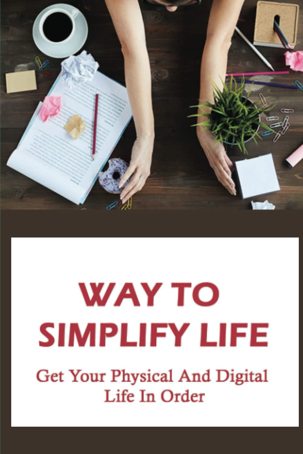 Way To Simplify Life: Get Your Physical And Digital Life In Order