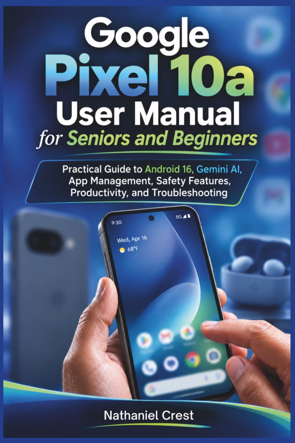 Pixel 10a User Manual for Seniors and Beginners: Practical Guide to Android 16, Gemini AI…