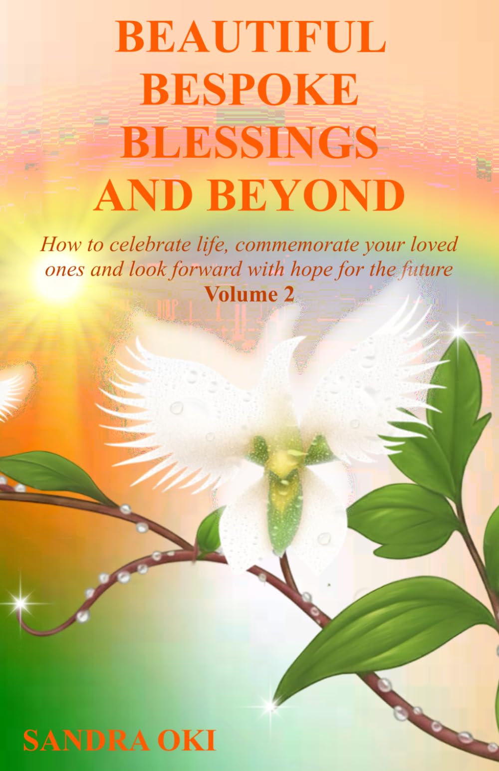 Beautiful Bespoke Blessings and Beyond Volume 2: How to celebrate life, commemorate your loved ones and look forward with hope for the future