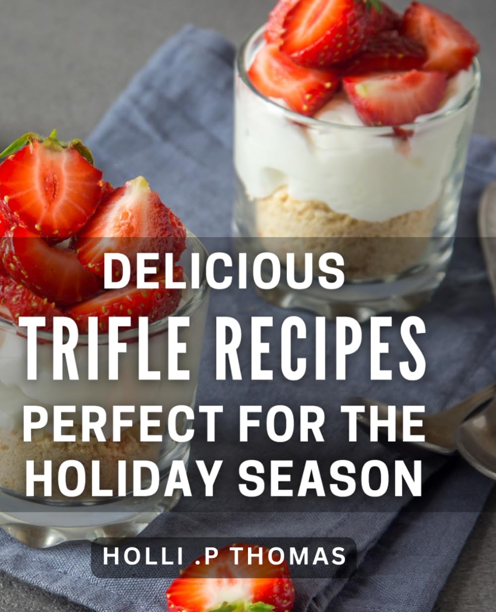 Delicious Trifle Recipes Perfect For The Holiday Season: Indulge in Irresistible Holiday Delights with these Trifle Recipes - A Gift for Foodies.