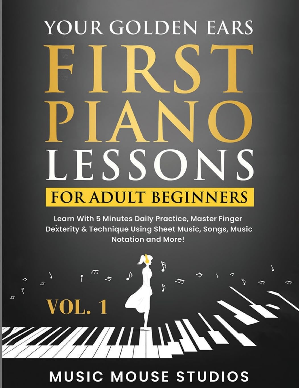 Your Golden Ears: First Piano Lessons for Adult Beginners Vol. 1, 2nd Edition: First Piano Lessons for Adult Beginners, Volume 2 Learn With 5 Minutes ... Sheet Music, Songs, Music Notation and More!