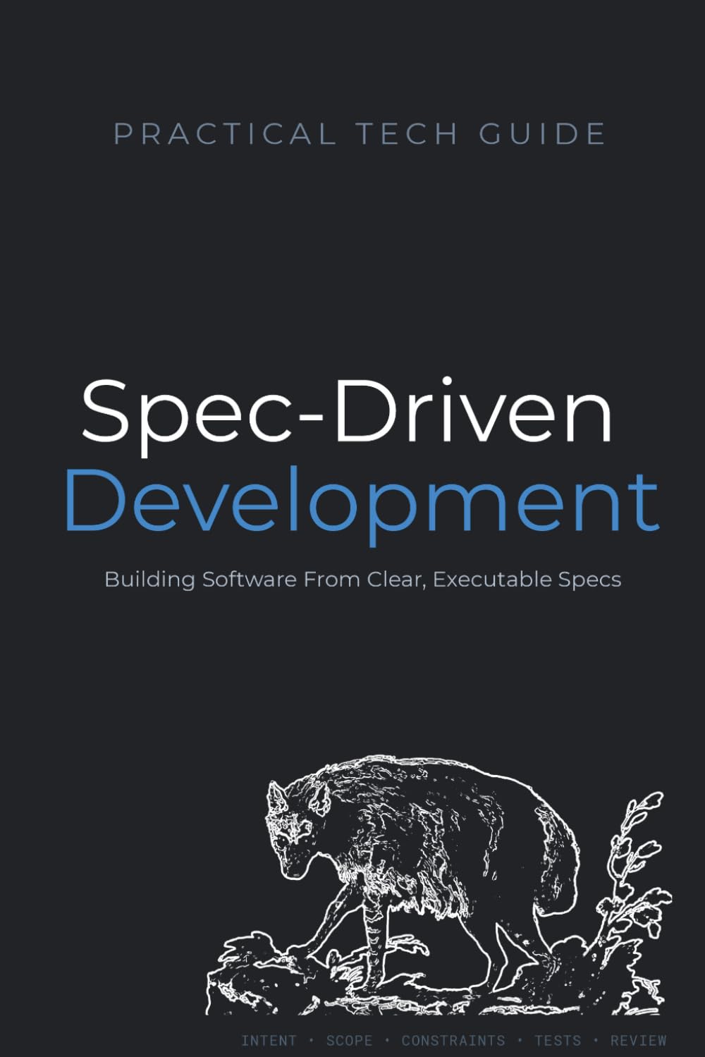 Spec-Driven Development: Building Software From Clear, Executable Specs (The Practical Tech Guide Series)