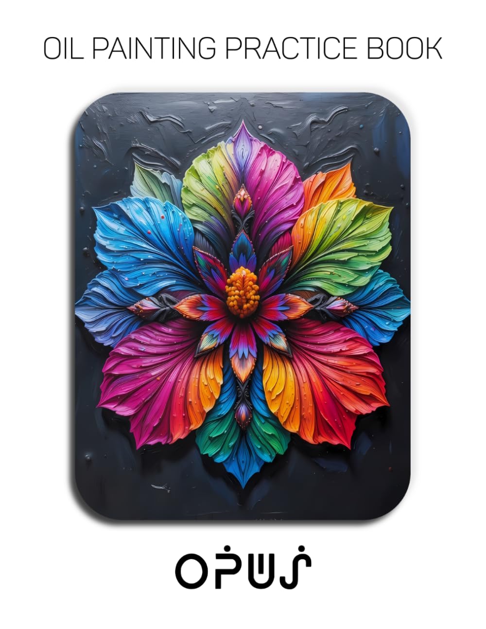 Oil Painting Practice Book - Opus: A Heavy-Body Oil Painting Practice Book for Mastering Vibrant Mandalas, Intricate Floral Patterns, and Expressive Symmetrical Art
