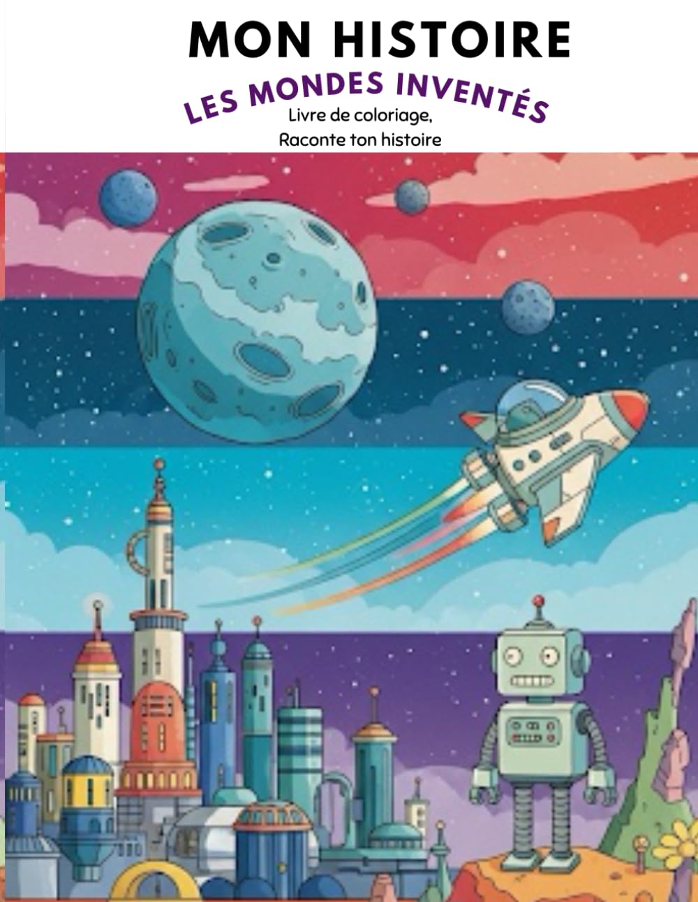 MON HISTOIRE : LES MONDES INVENTÉS: Livre de coloriage, Raconte ton histoire